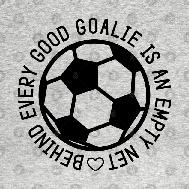 Behind Every Good Goalie Is An Empty Net Soccer Boys Girls Cute Funny by GlimmerDesigns